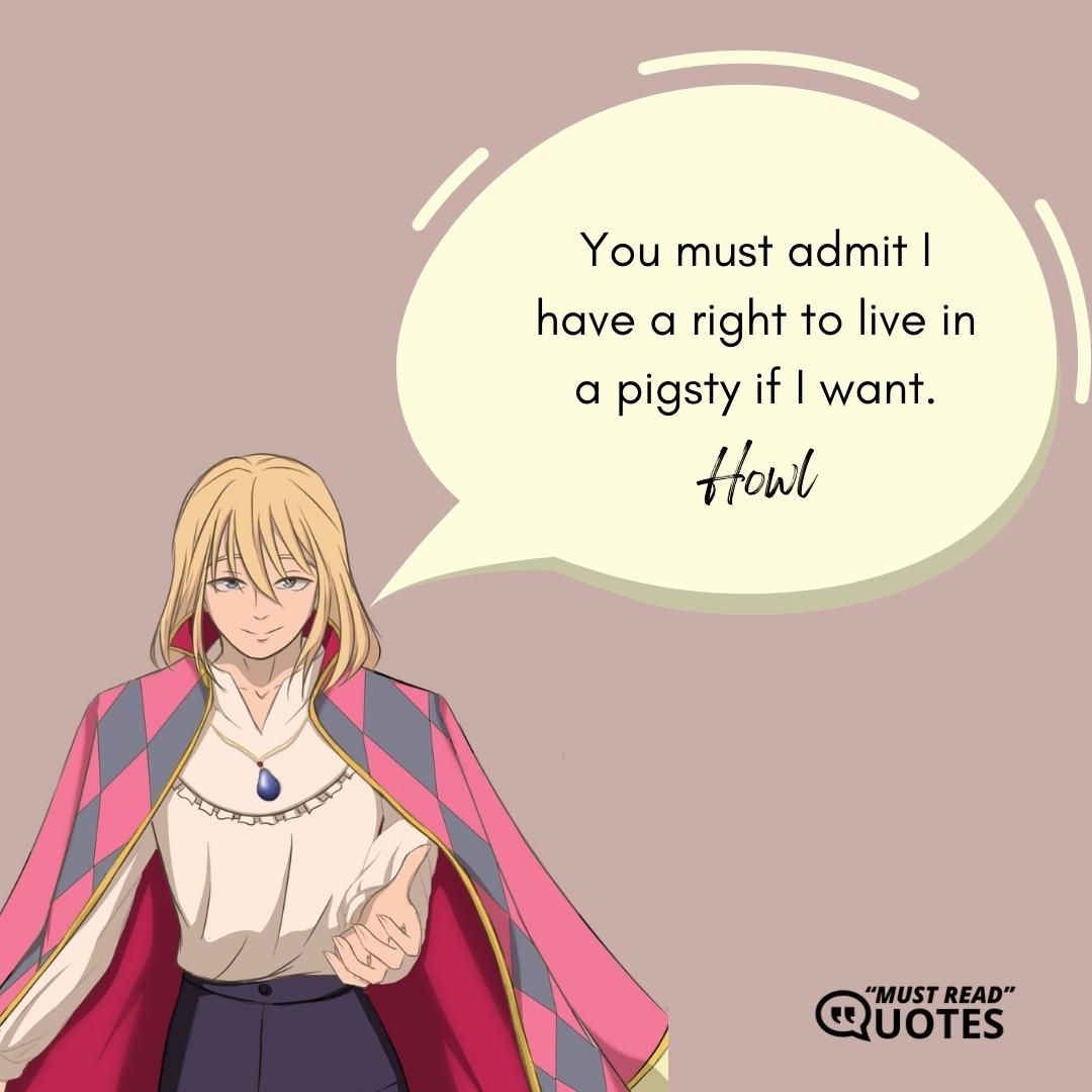 You must admit I have a right to live in a pigsty if I want.