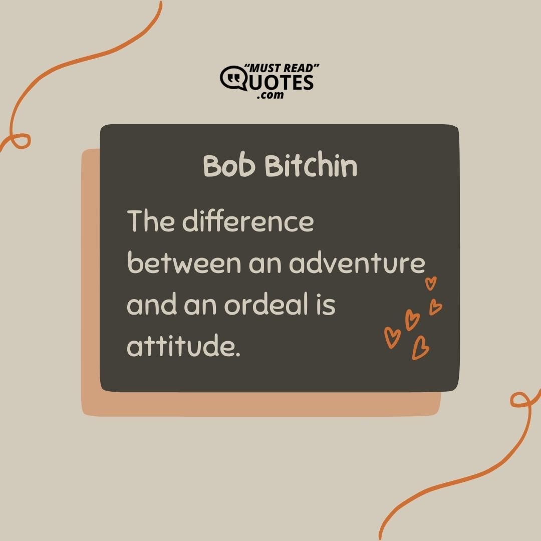 The difference between an adventure and an ordeal is attitude.