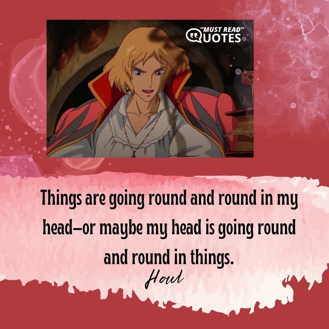 Things are going round and round in my head–or maybe my head is going round and round in things.