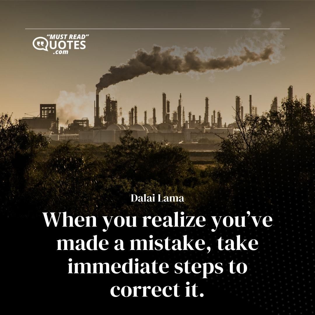 When you realize you’ve made a mistake, take immediate steps to correct it.