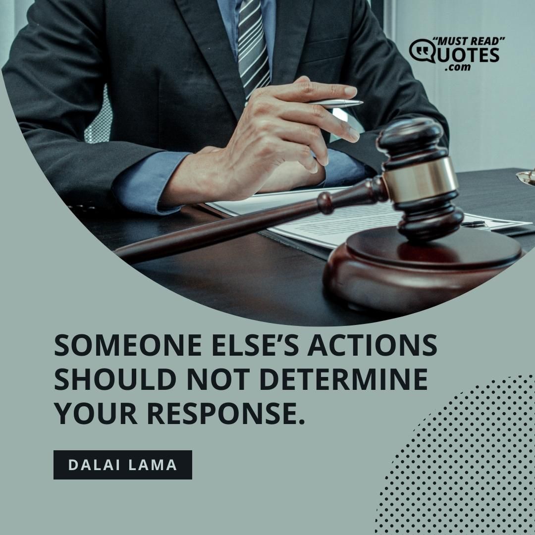 Someone else’s actions should not determine your response.