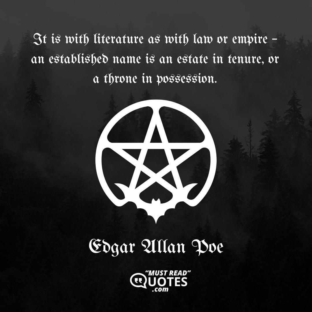 It is with literature as with law or empire – an established name is an estate in tenure, or a throne in possession.
