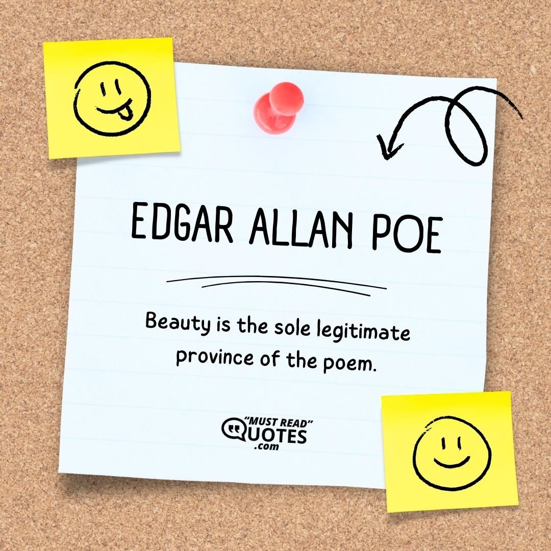 Beauty is the sole legitimate province of the poem.