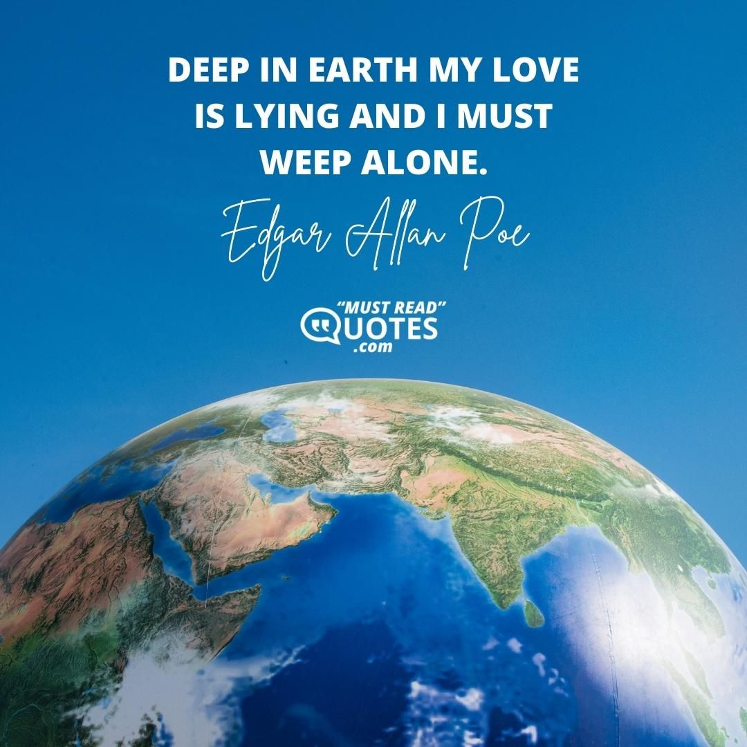 Deep in earth my love is lying And I must weep alone.