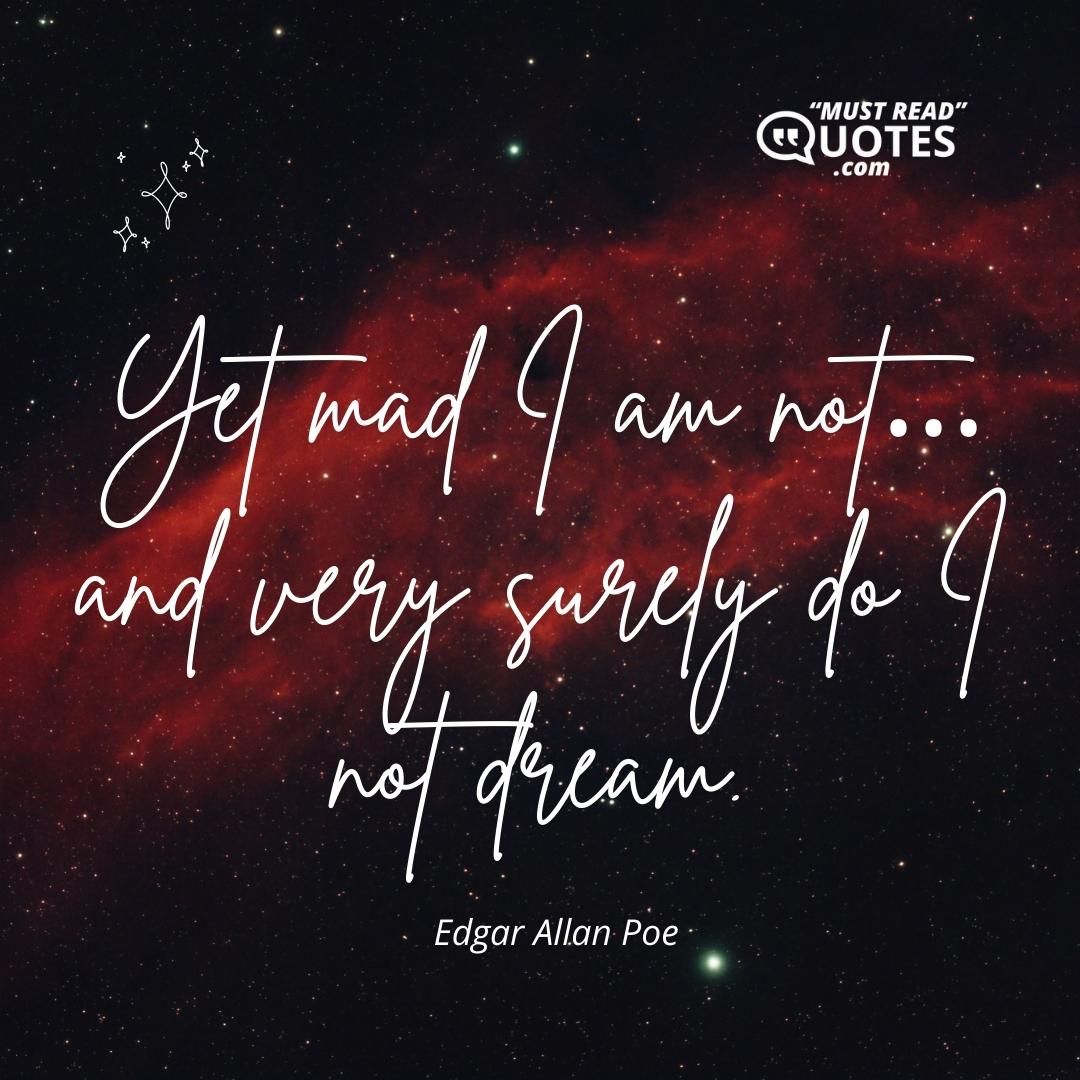 Yet mad I am not… and very surely do I not dream.