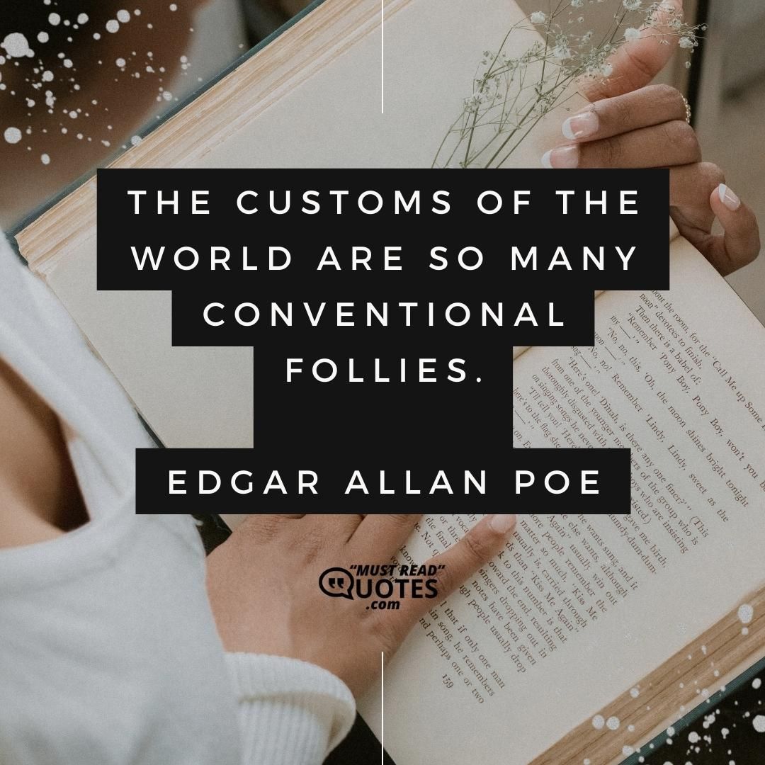 The customs of the world are so many conventional follies.