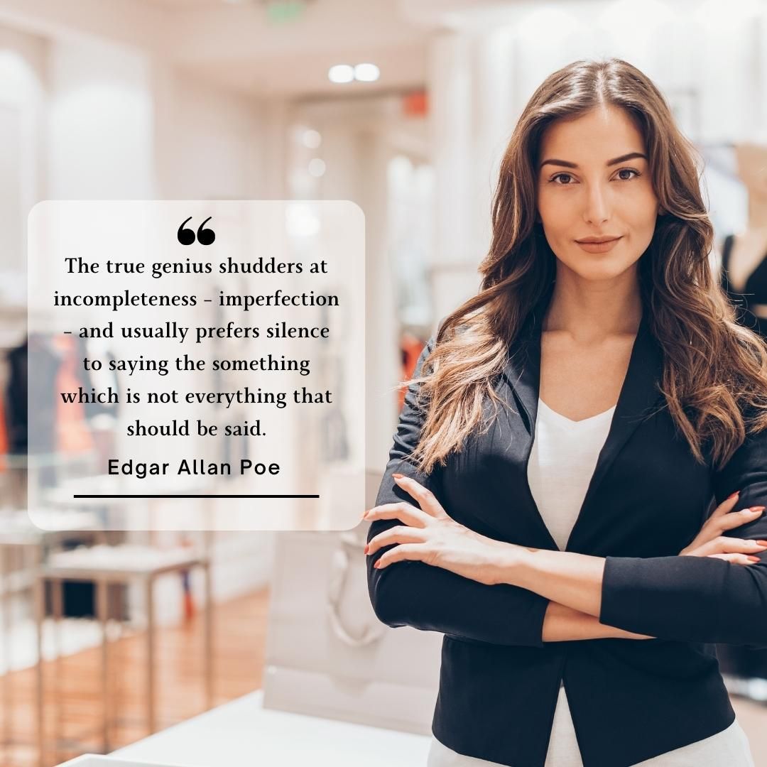 The true genius shudders at incompleteness – imperfection – and usually prefers silence to saying the something which is not everything that should be said.