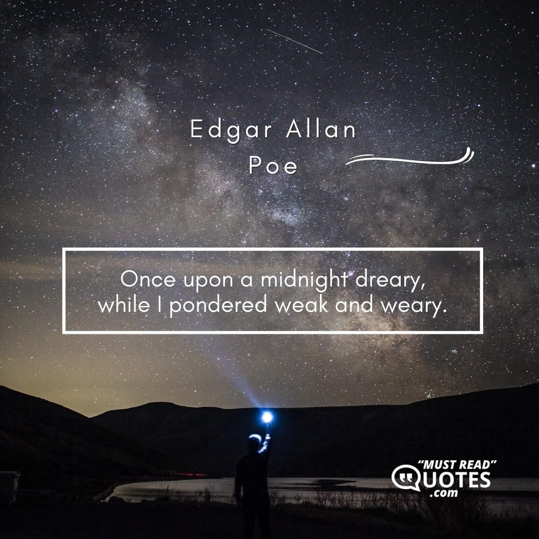 Once upon a midnight dreary, while I pondered weak and weary.