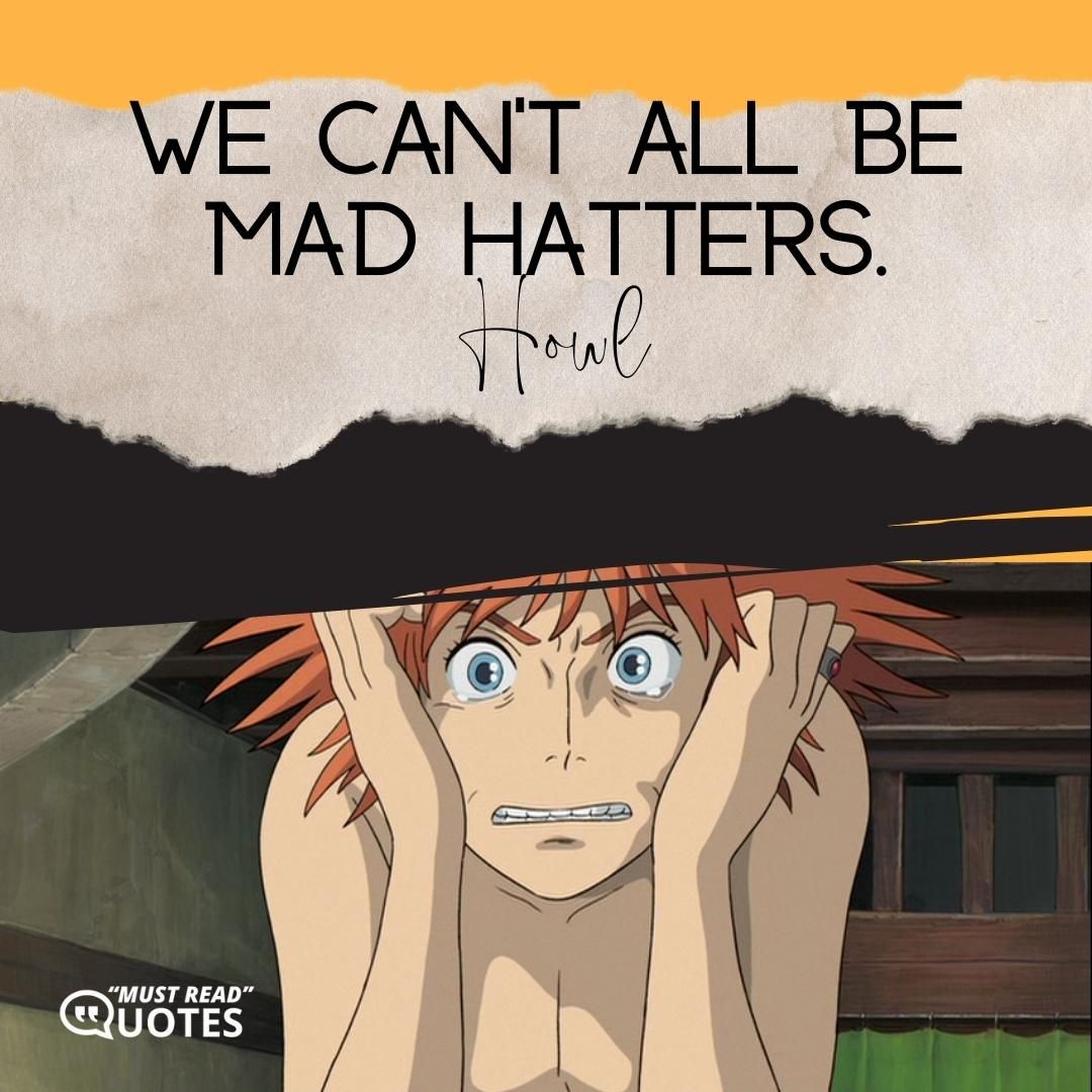 We can’t all be Mad Hatters.