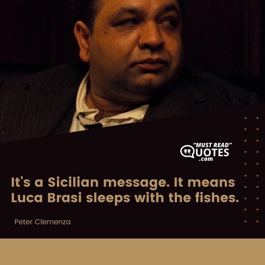 It's a Sicilian message. It means Luca Brasi sleeps with the fishes.