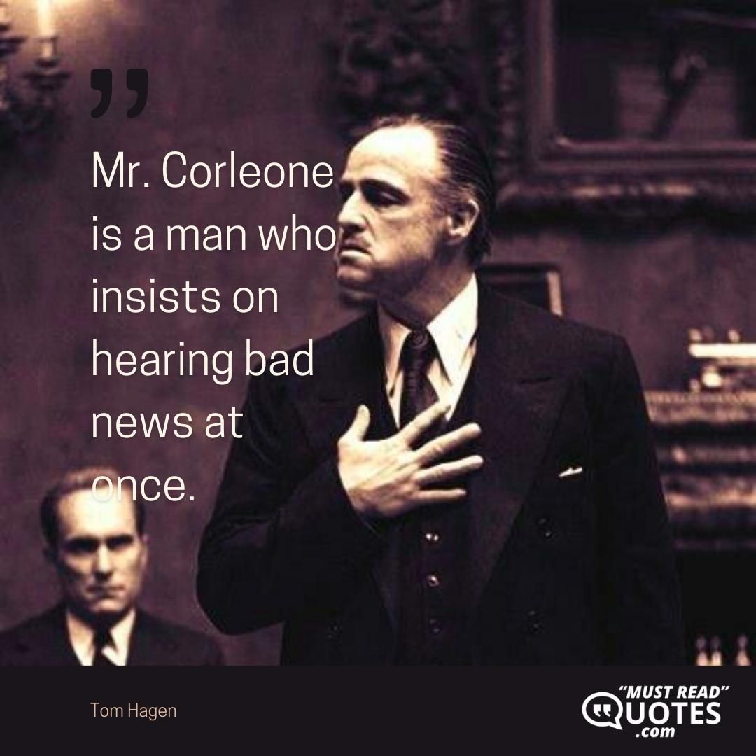 Mr. Corleone is a man who insists on hearing bad news at once.