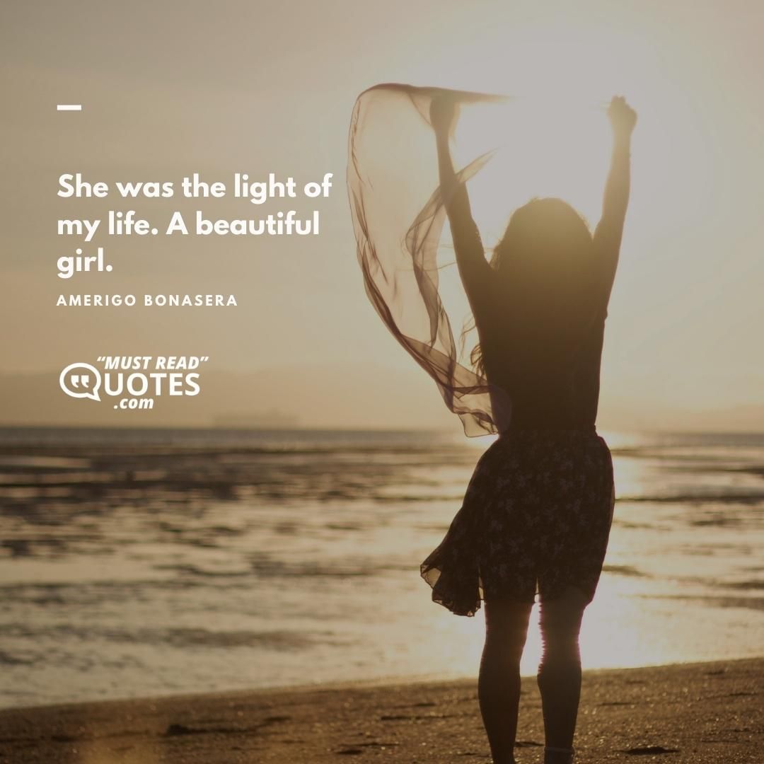 She was the light of my life. A beautiful girl.