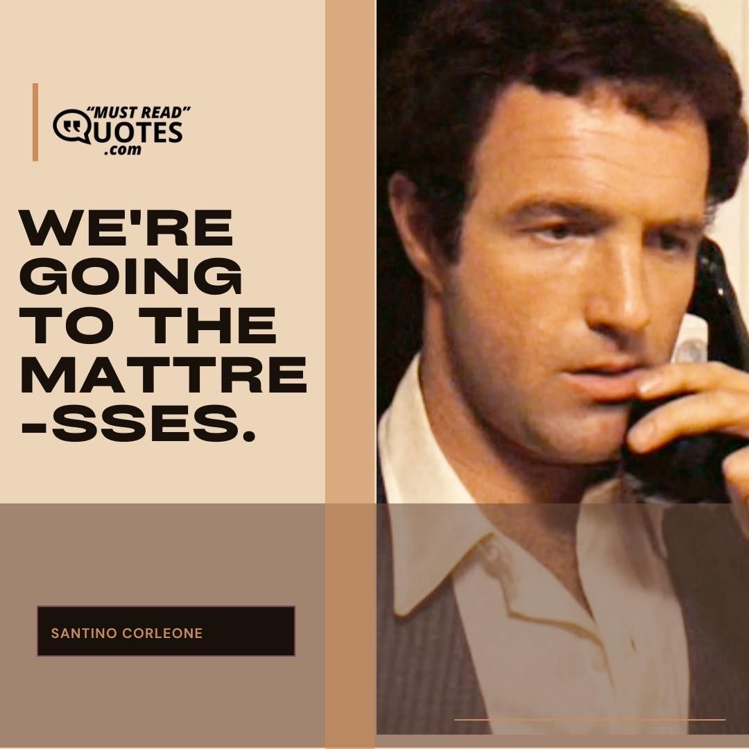 We're going to the mattresses.