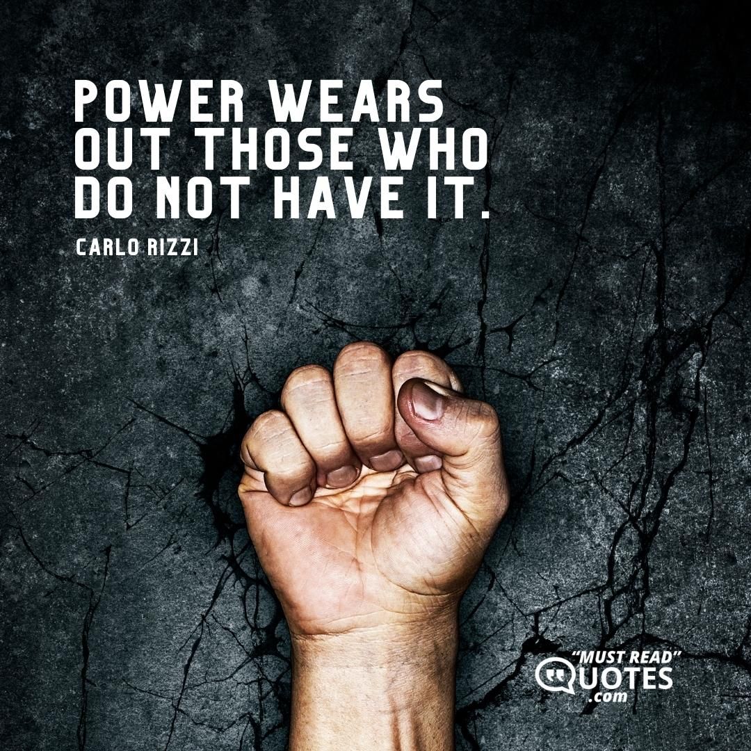Power wears out those who do not have it.