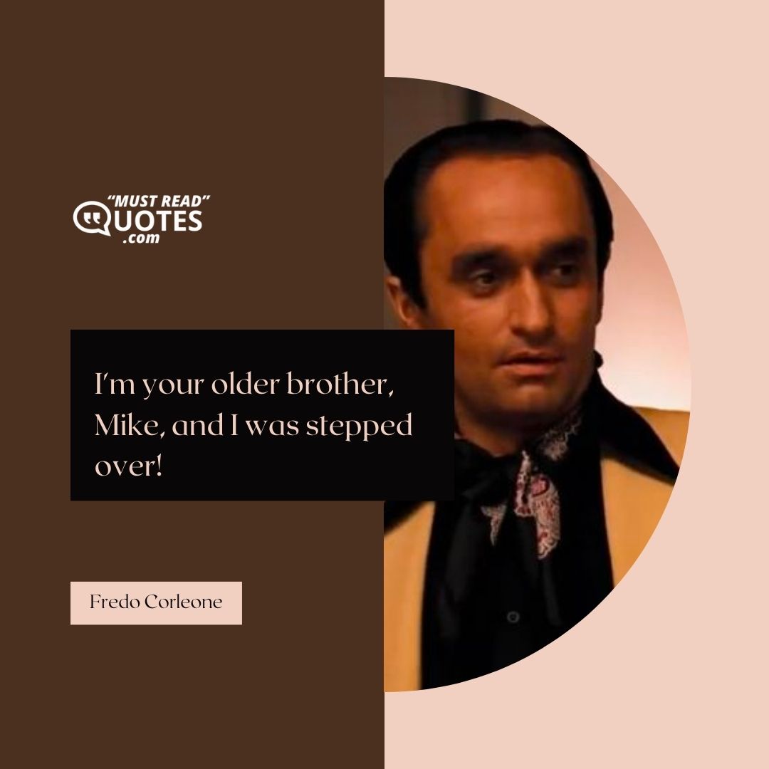I'm your older brother, Mike, and I was stepped over!