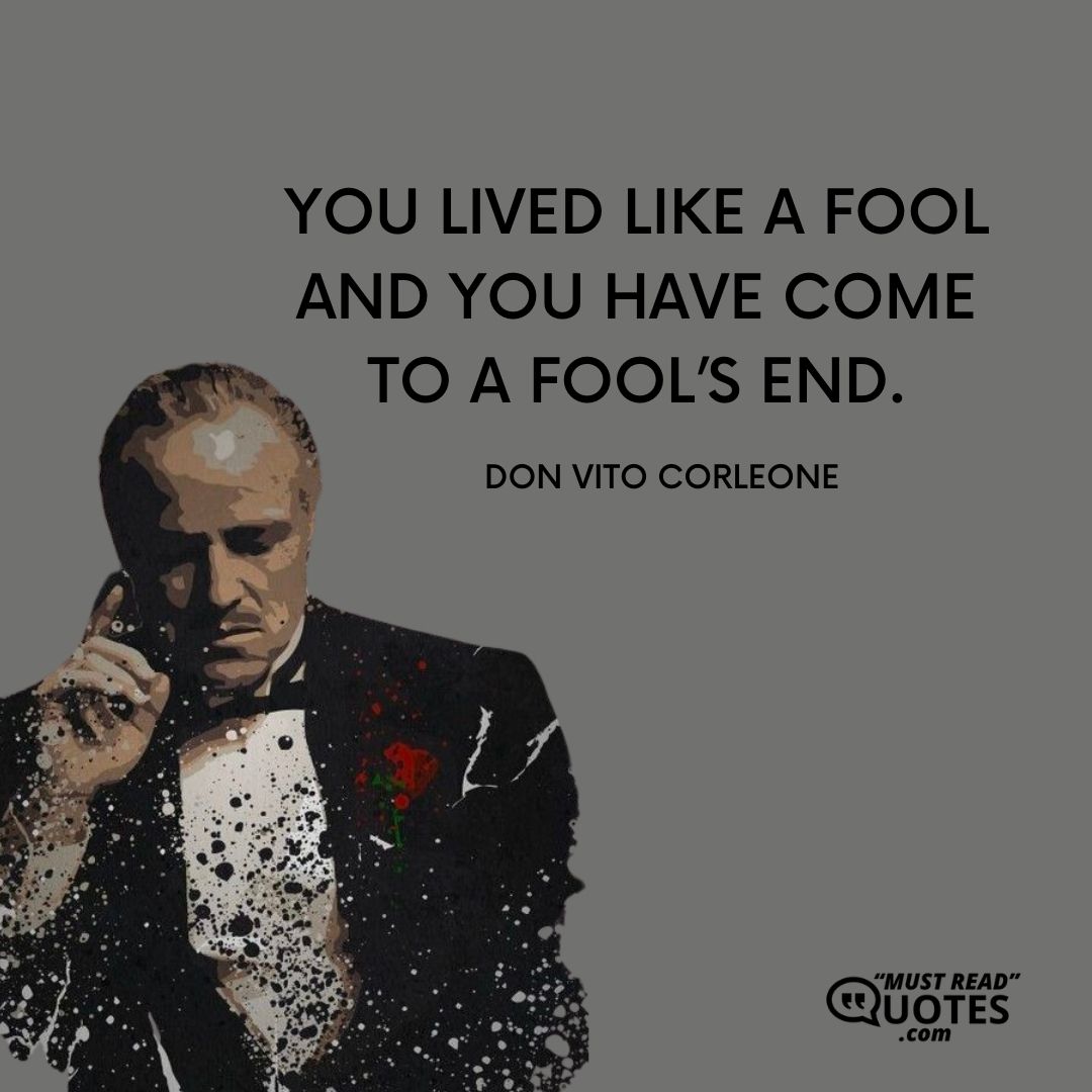 You lived like a fool and you have come to a fool’s end.