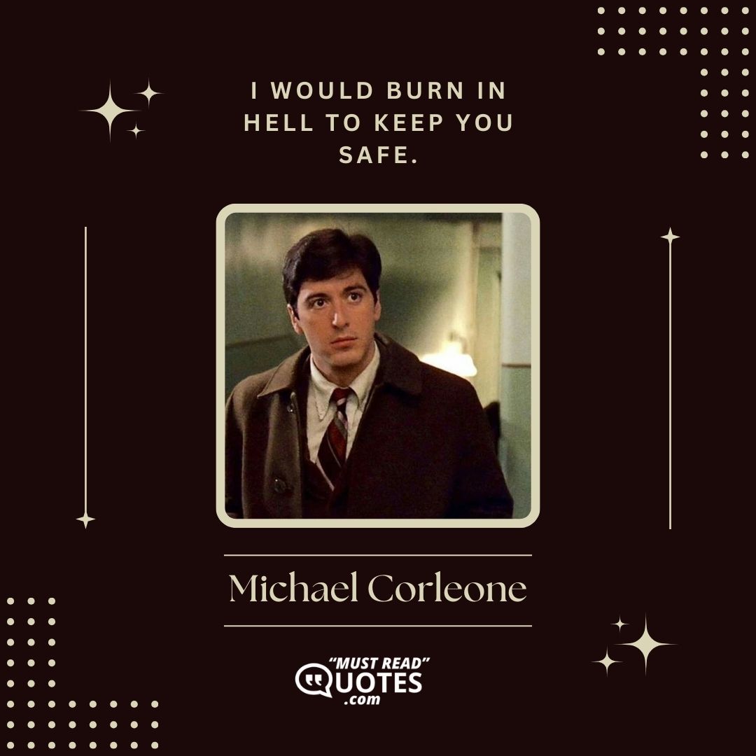 I would burn in hell to keep you safe.