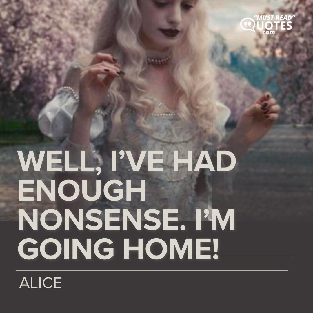 Well, I’ve had enough nonsense. I’m going home!
