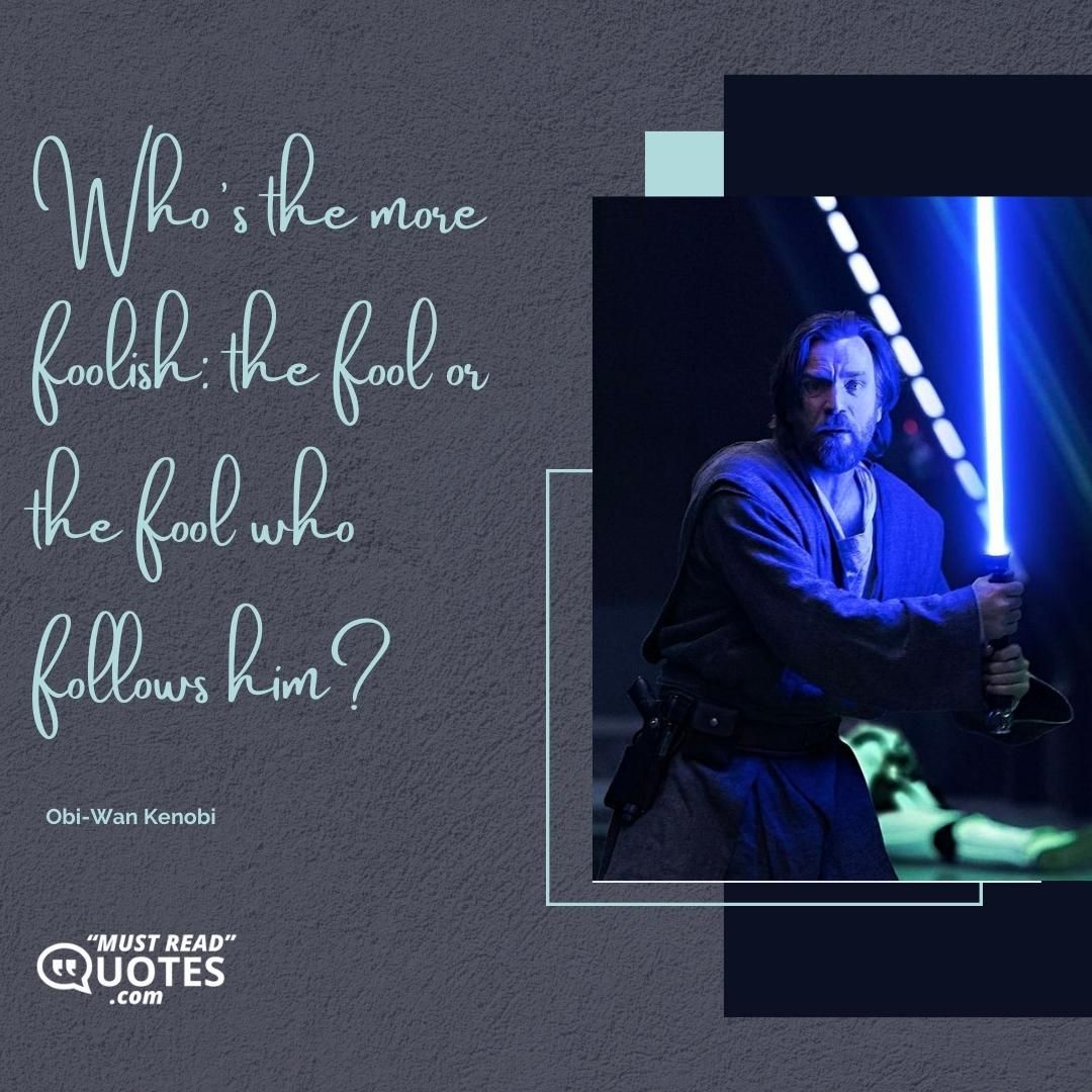 Who’s the more foolish: the fool or the fool who follows him?