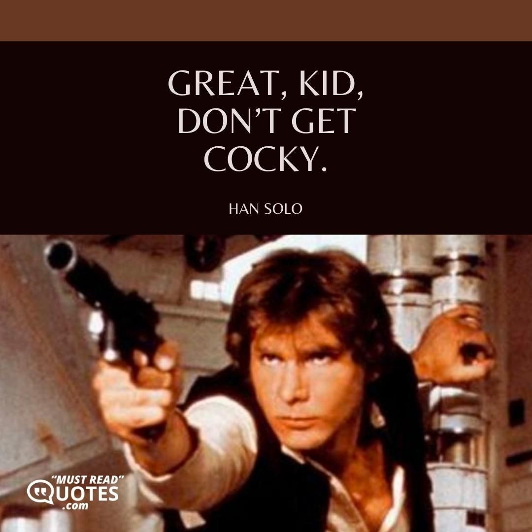 Great, kid, don’t get cocky.