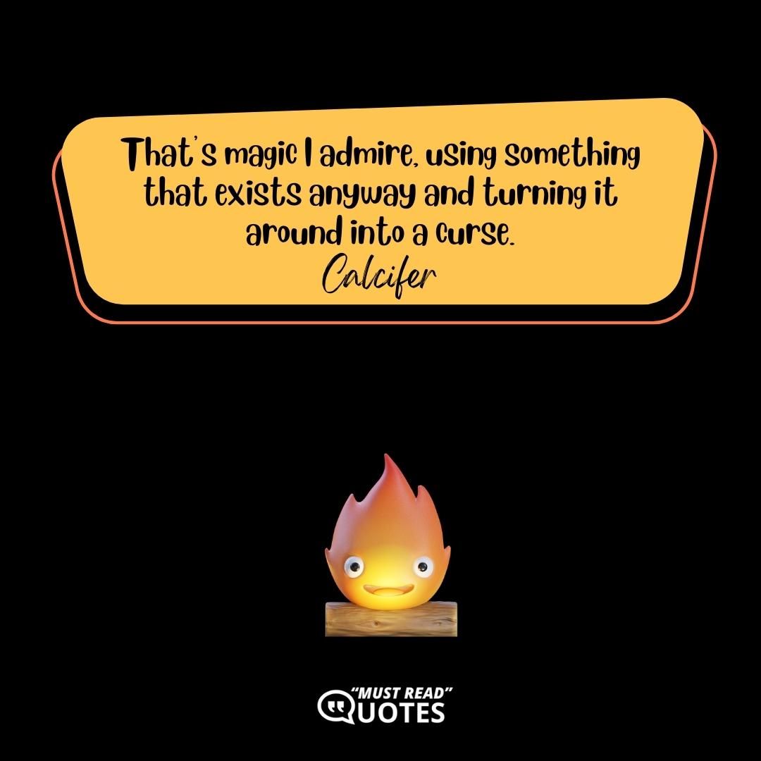 That’s magic I admire, using something that exists anyway and turning it around into a curse.