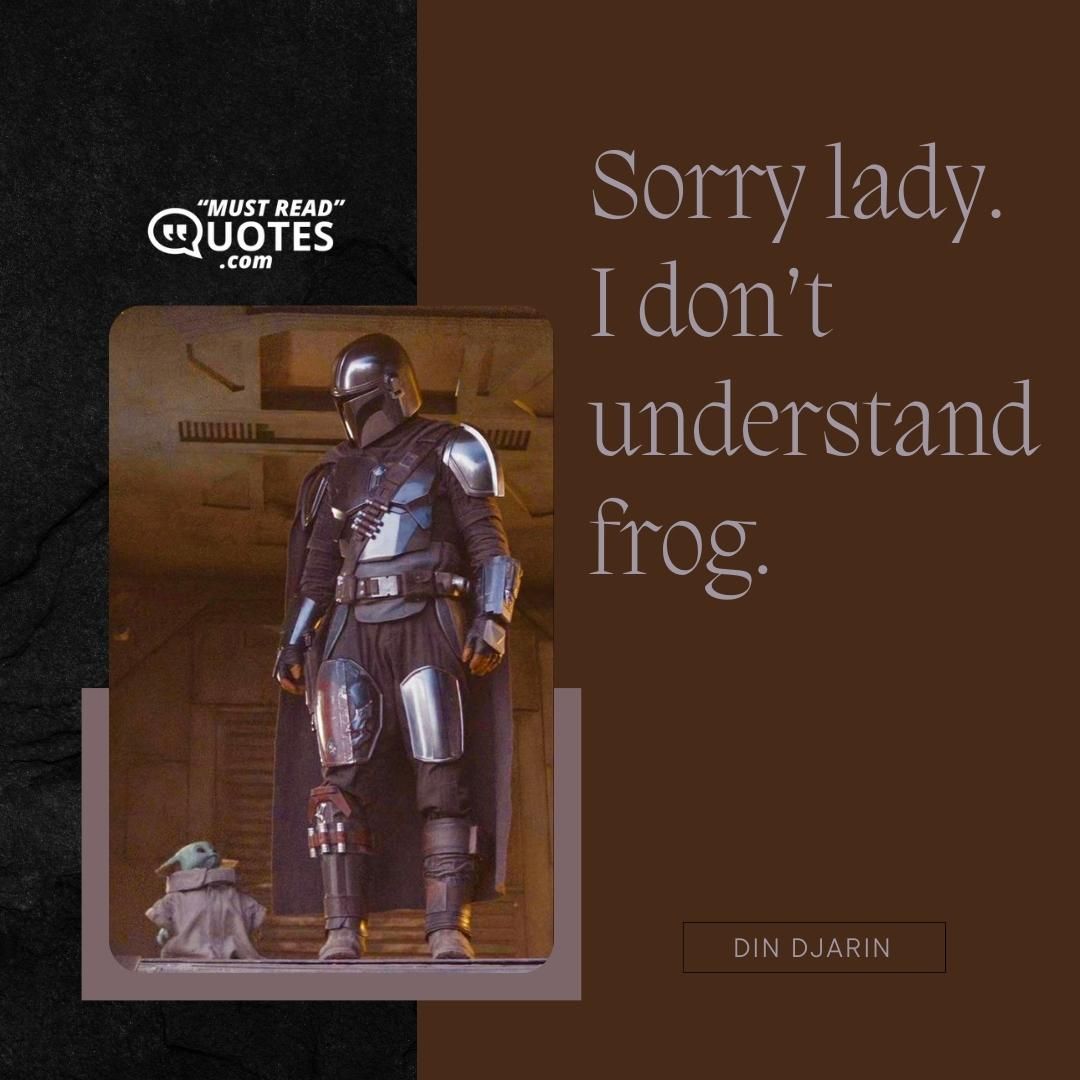 Sorry lady. I don’t understand frog.