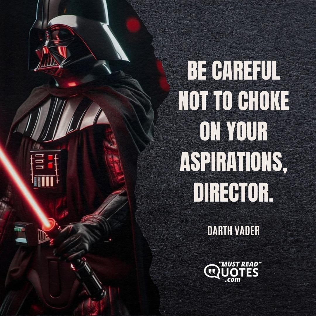 Be careful not to choke on your aspirations, director.