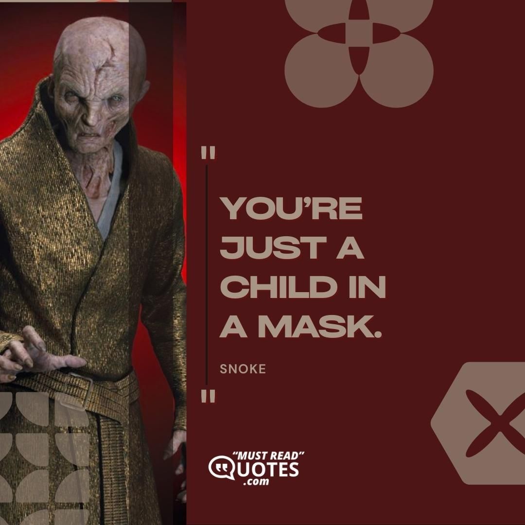 You’re just a child in a mask.