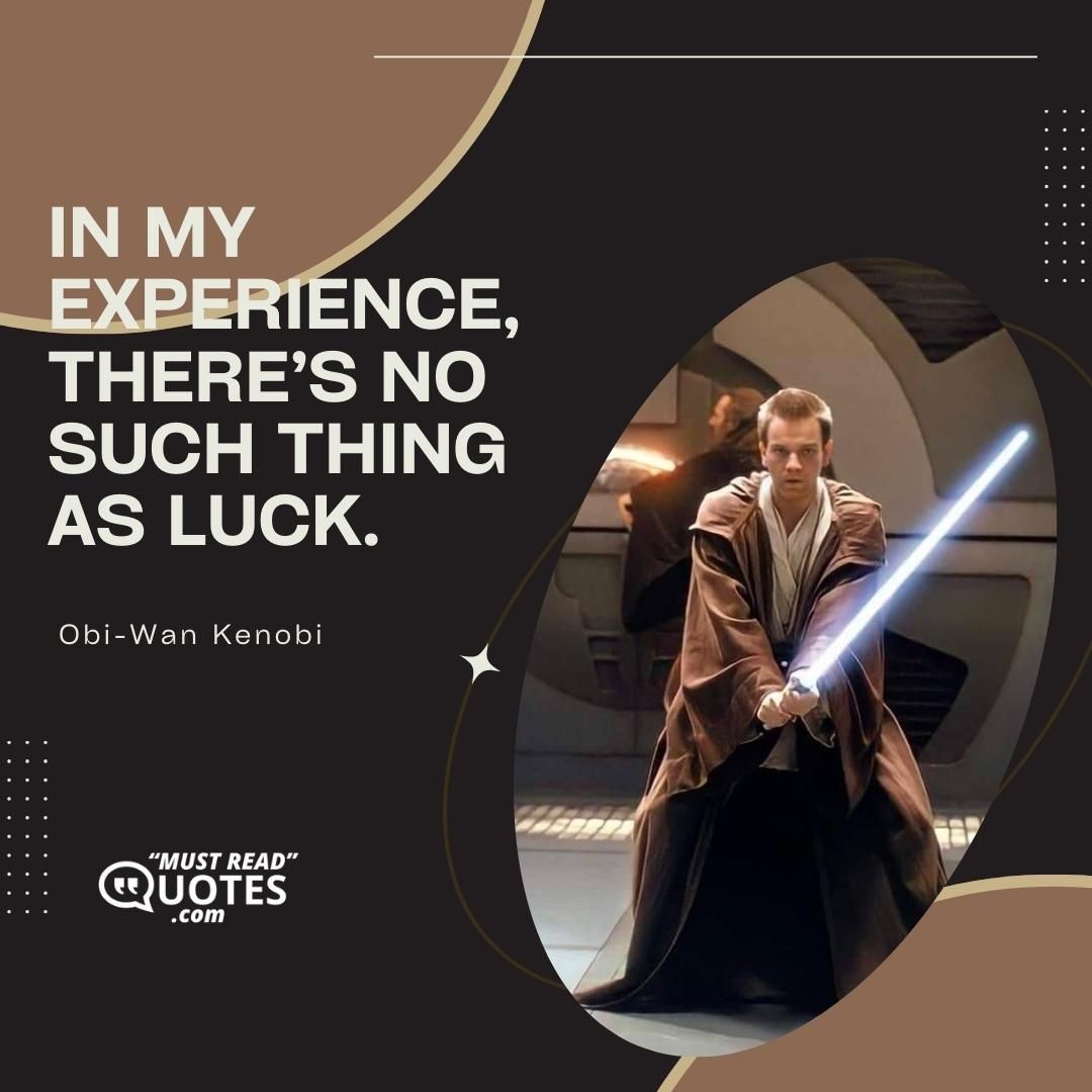 In my experience, there’s no such thing as luck.