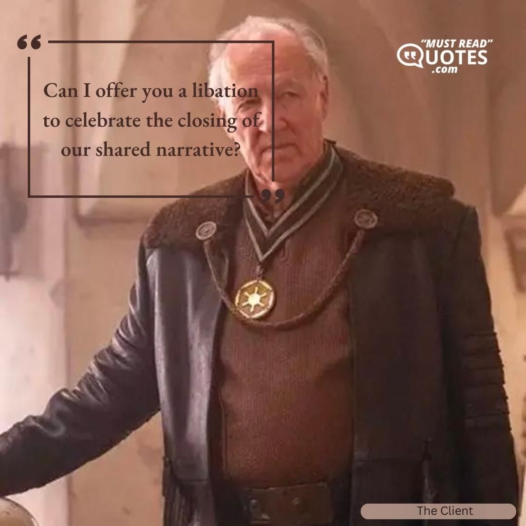 Can I offer you a libation to celebrate the closing of our shared narrative?