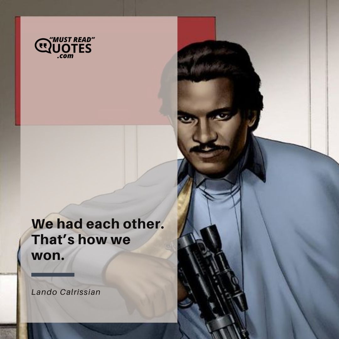 We had each other. That’s how we won.
