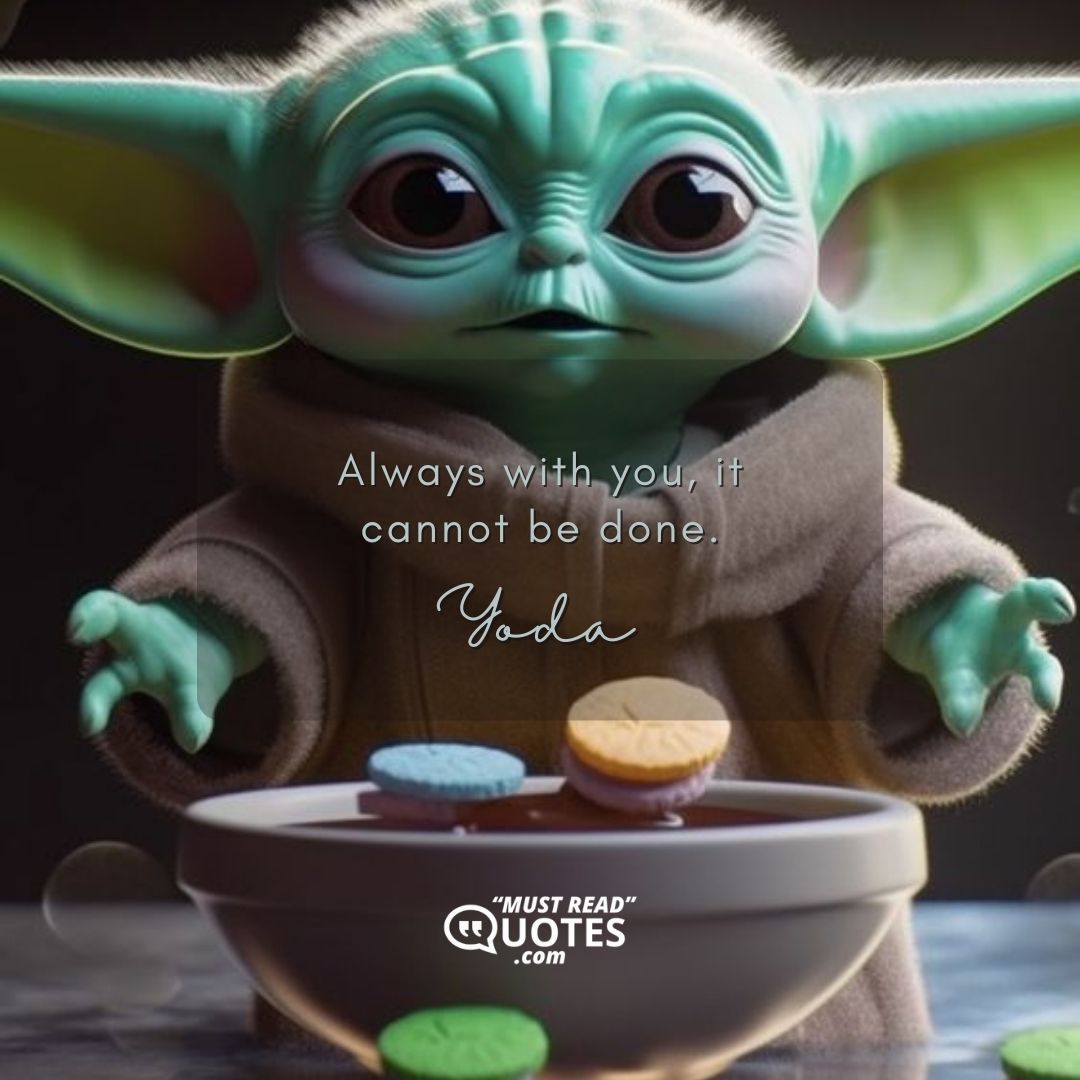 Always with you, it cannot be done.