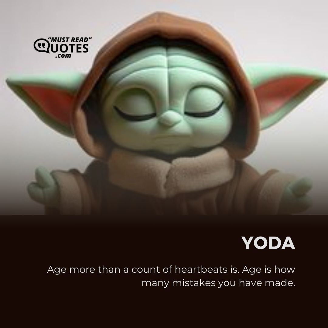 Age more than a count of heartbeats is. Age is how many mistakes you have made.