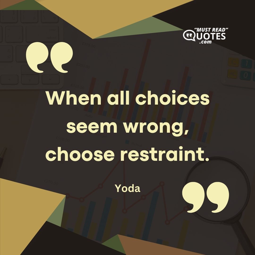 When all choices seem wrong, choose restraint.