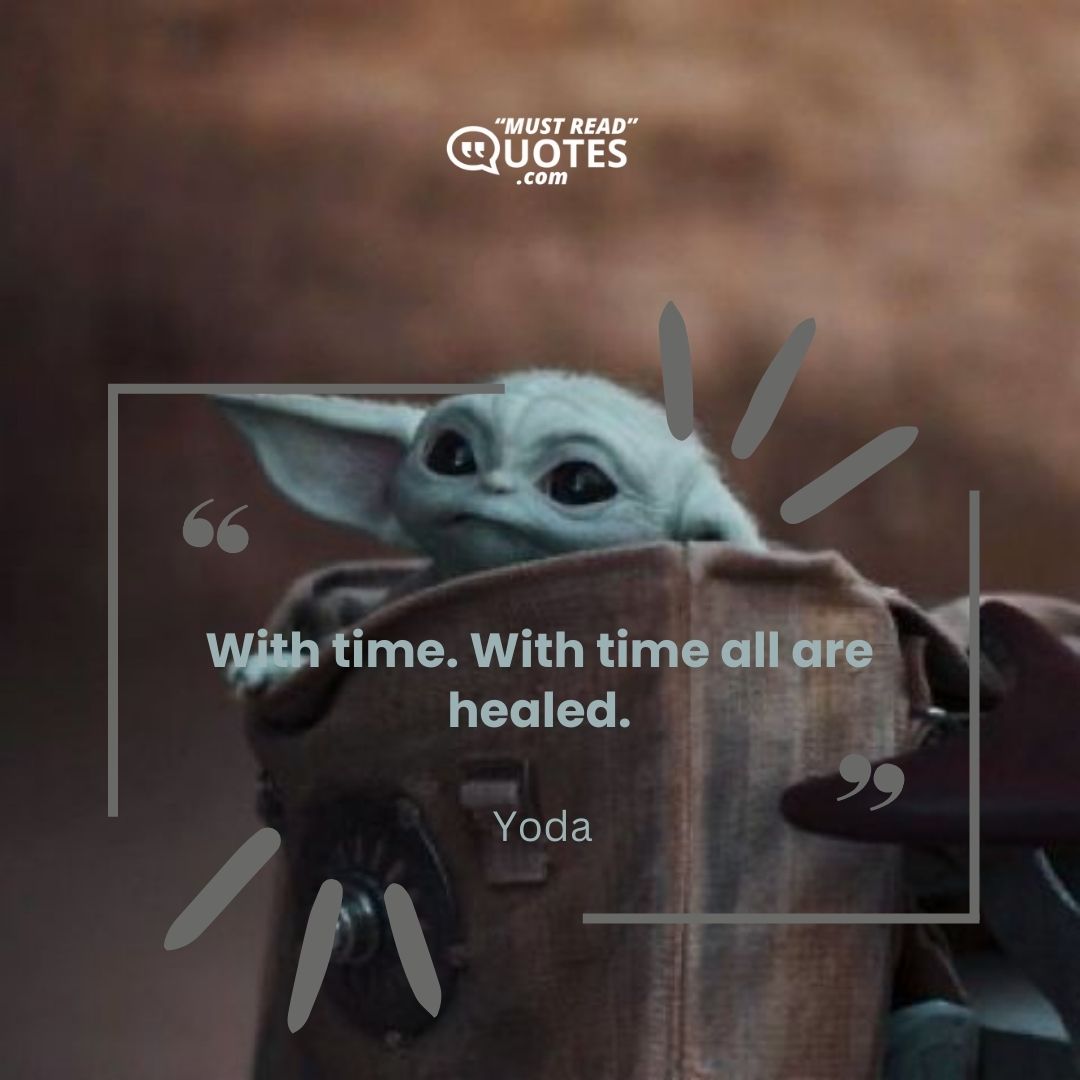 With time. With time all are healed.