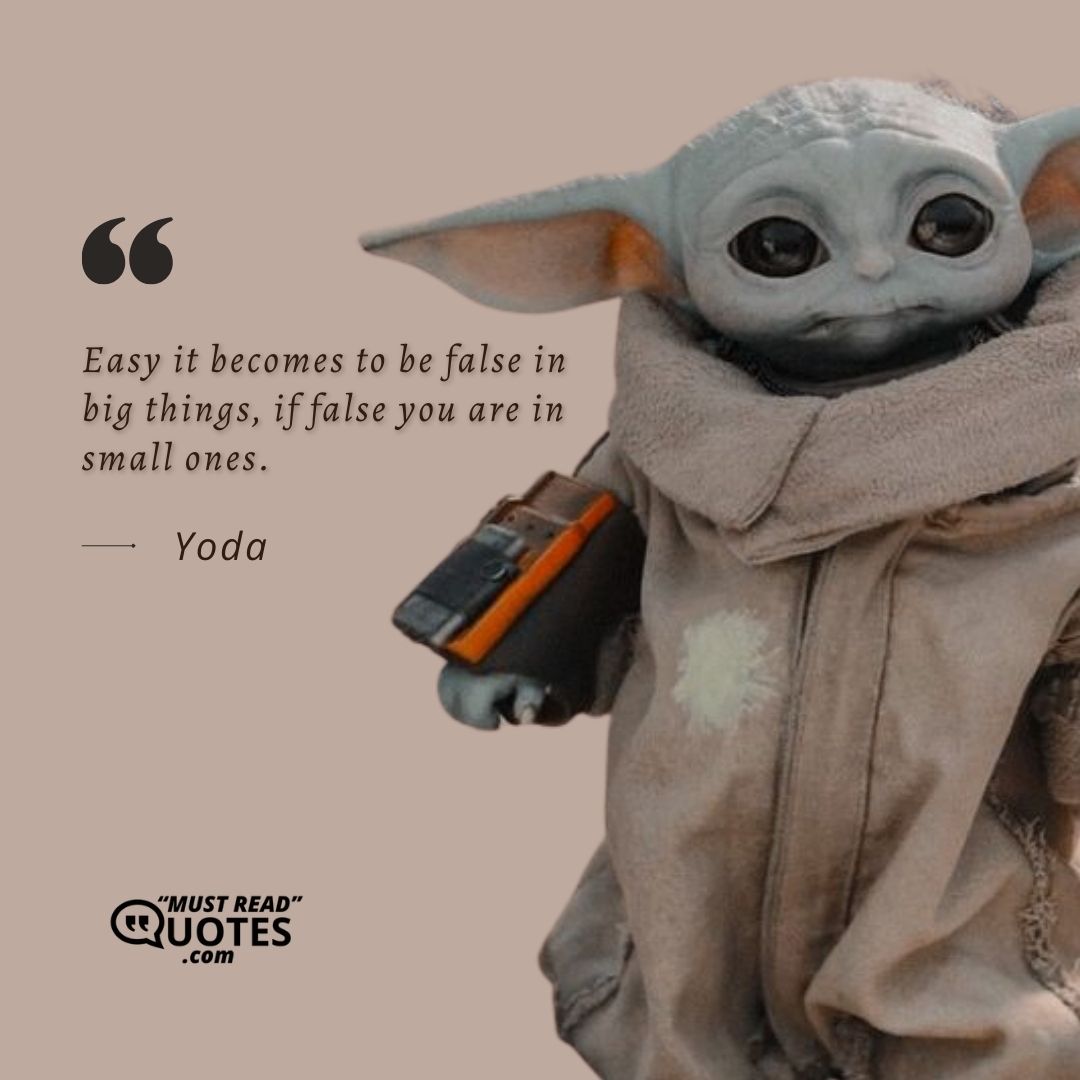 Easy it becomes to be false in big things, if false you are in small ones.