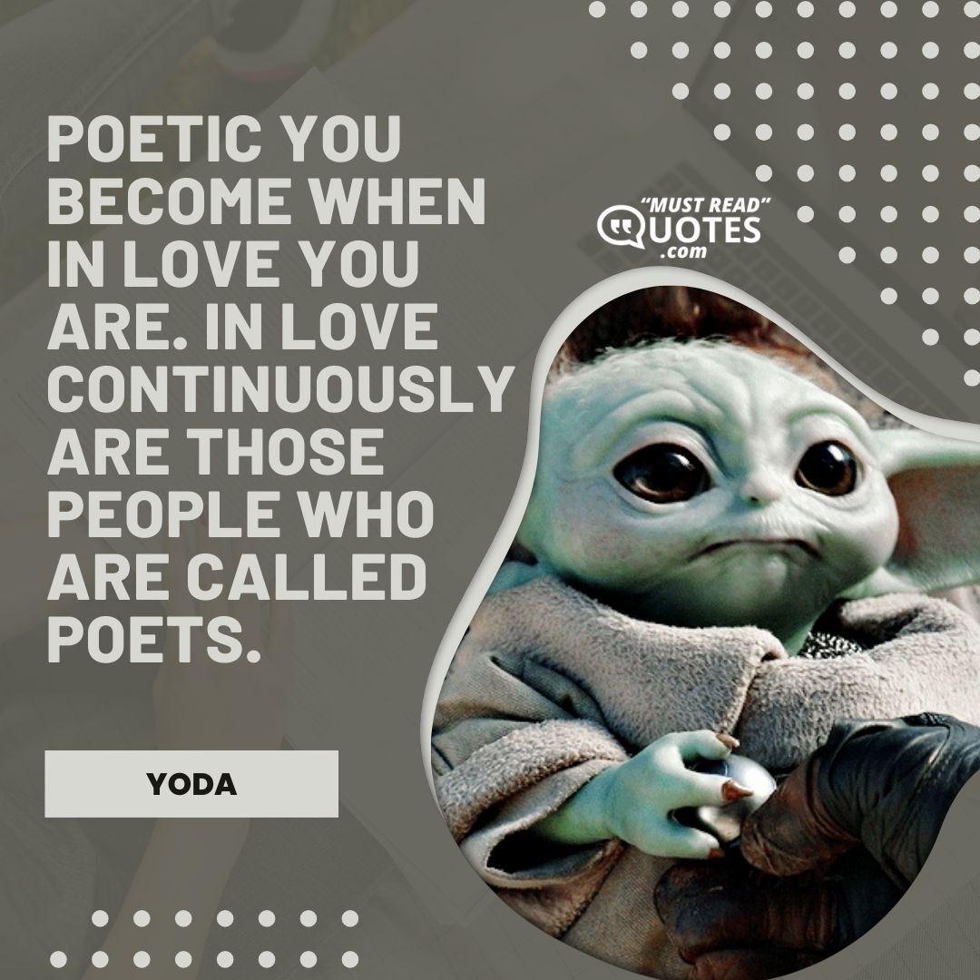 Poetic you become when in love you are. In love continuously are those people who are called poets.