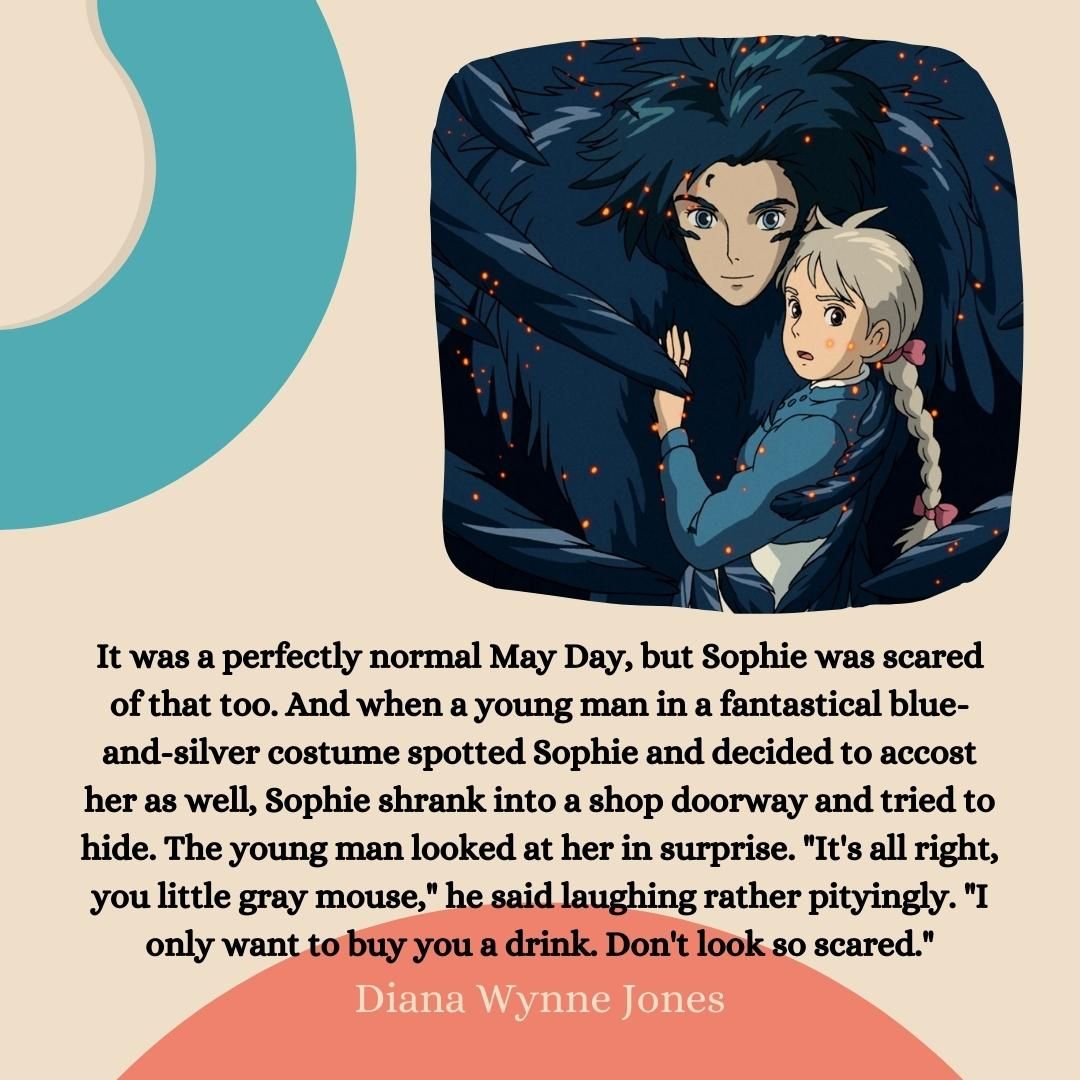 It was a perfectly normal May Day, but Sophie was scared of that too. And when a young man in a fantastical blue-and-silver costume spotted Sophie and decided to accost her as well, Sophie shrank into a shop doorway and tried to hide. The young man looked at her in surprise. "It's all right, you little gray mouse," he said laughing rather pityingly. "I only want to buy you a drink. Don't look so scared."