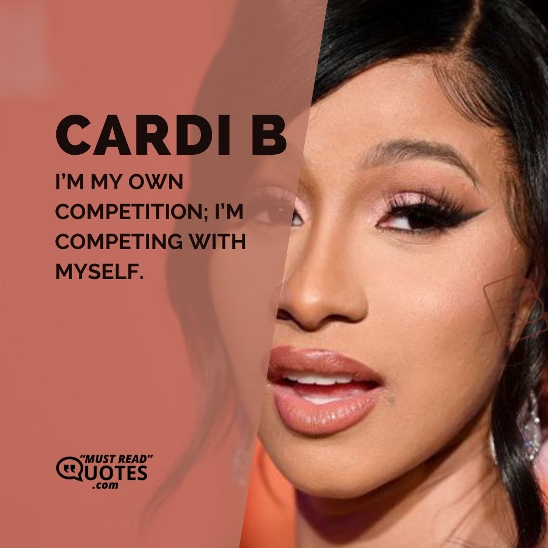 I’m my own competition; I’m competing with myself.