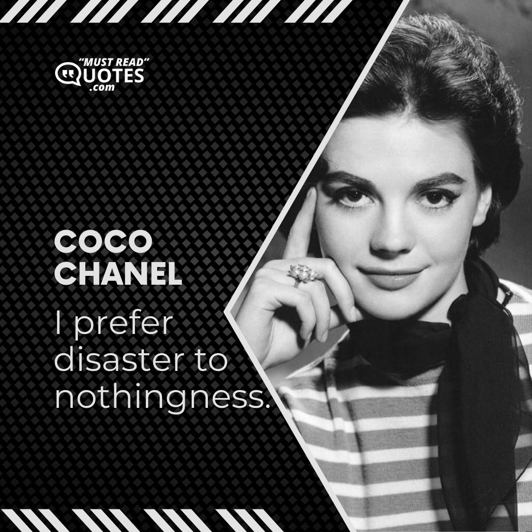 I prefer disaster to nothingness.