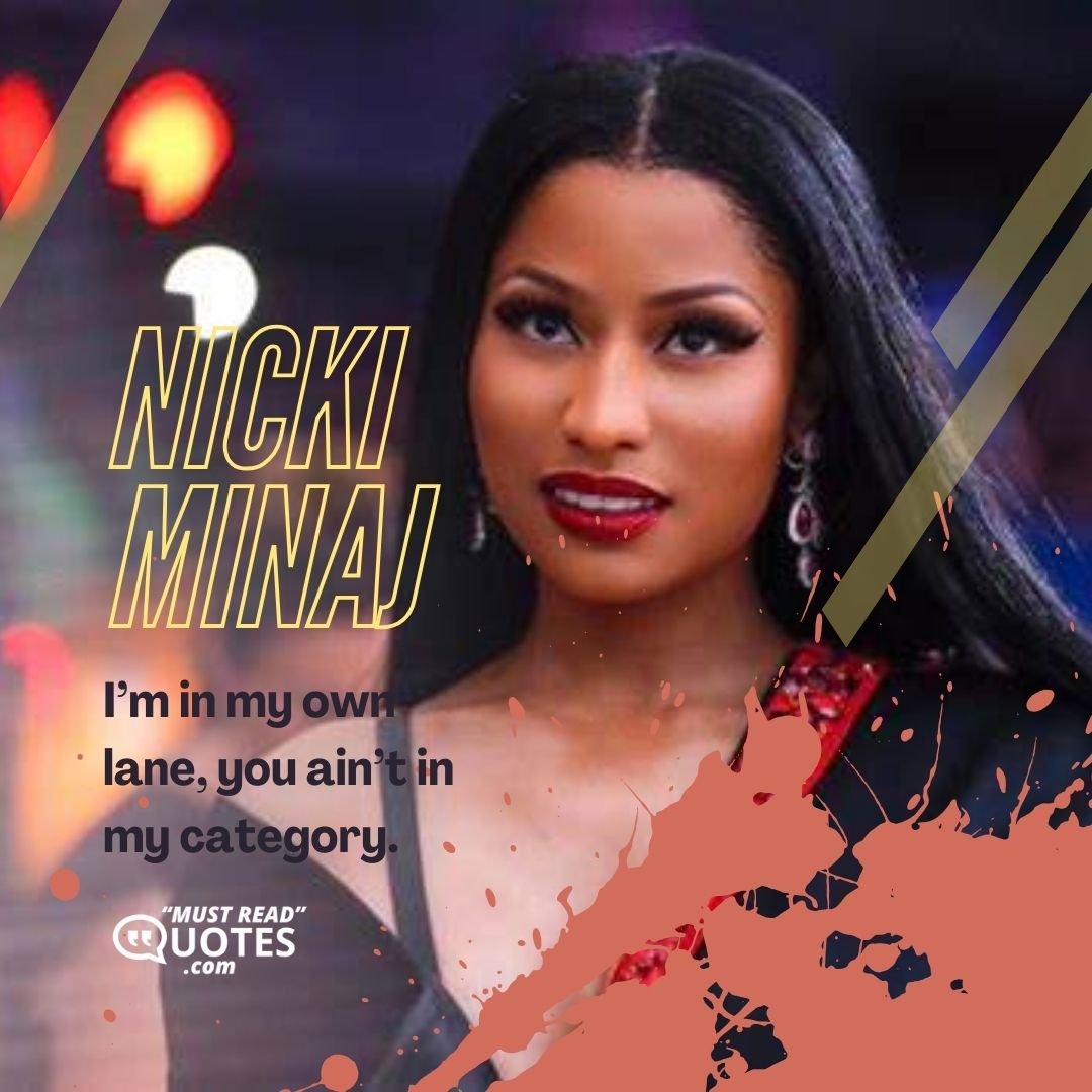 I’m in my own lane, you ain’t in my category.