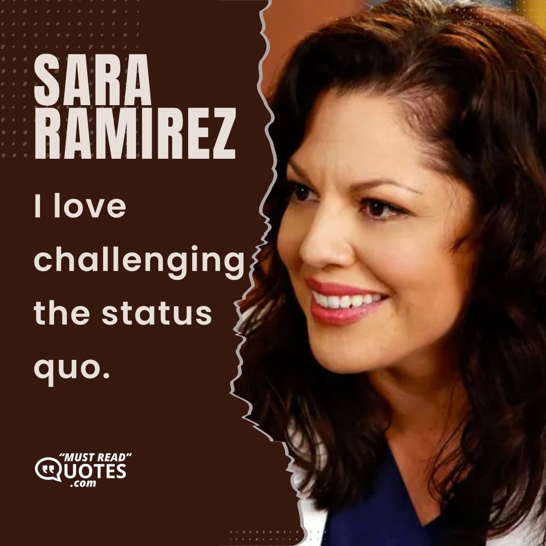 I love challenging the status quo.