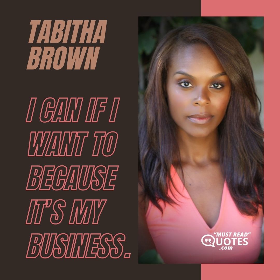 I can if I want to because it’s my business.
