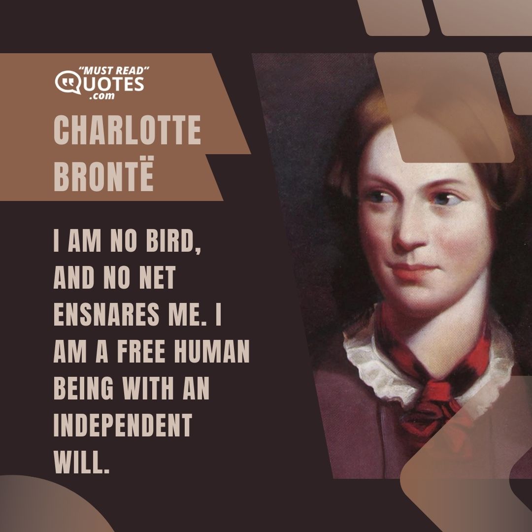 I am no bird, and no net ensnares me. I am a free human being with an independent will.