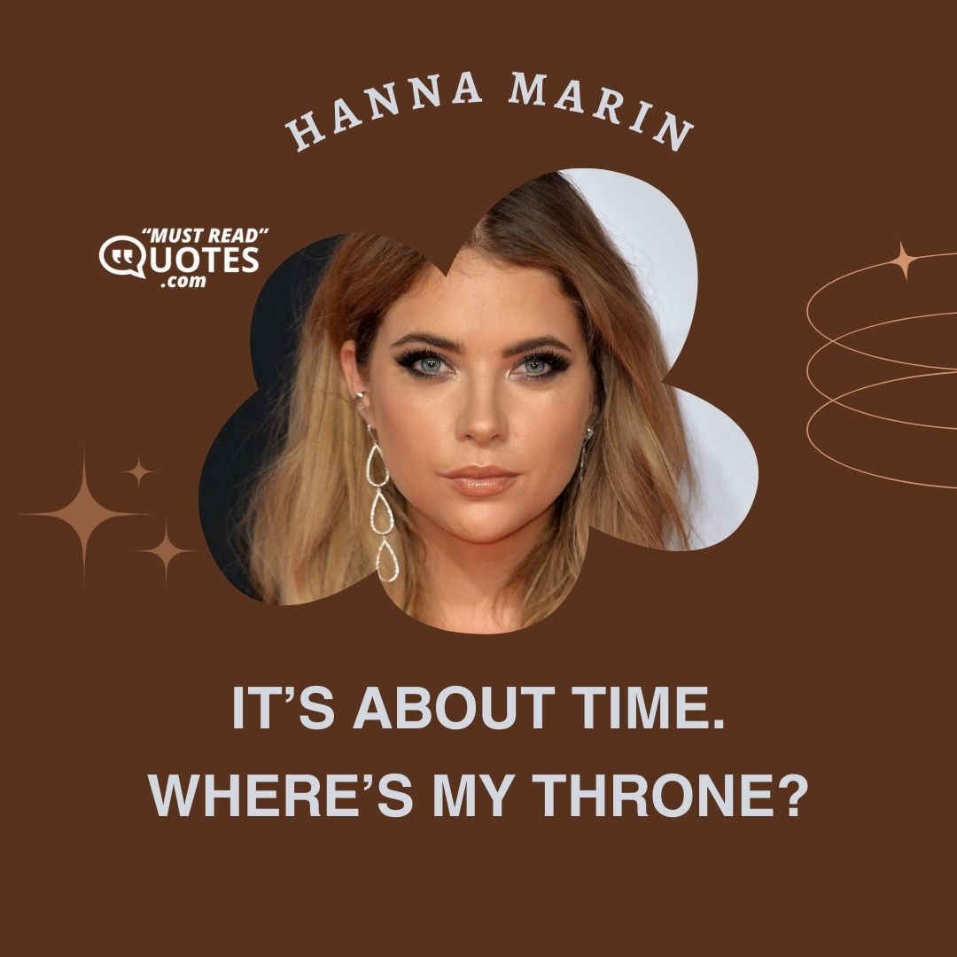 It’s about time. Where’s my throne?