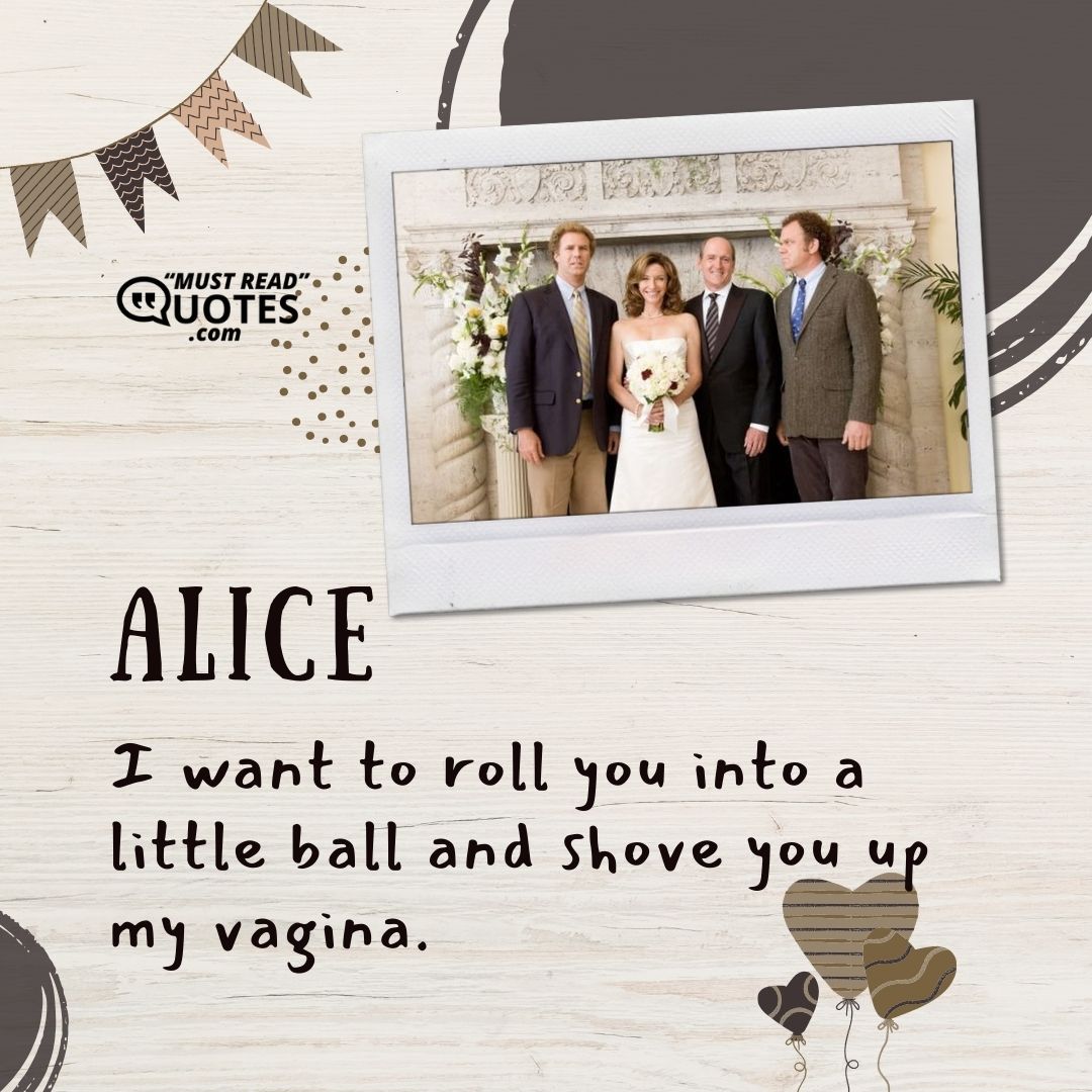 I want to roll you into a little ball and shove you up my vagina.