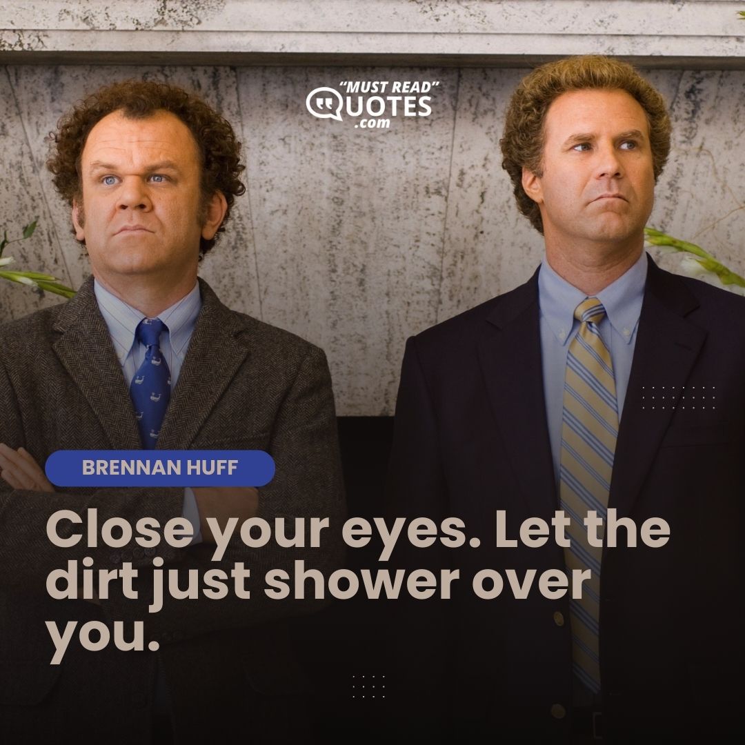 Close your eyes. Let the dirt just shower over you.