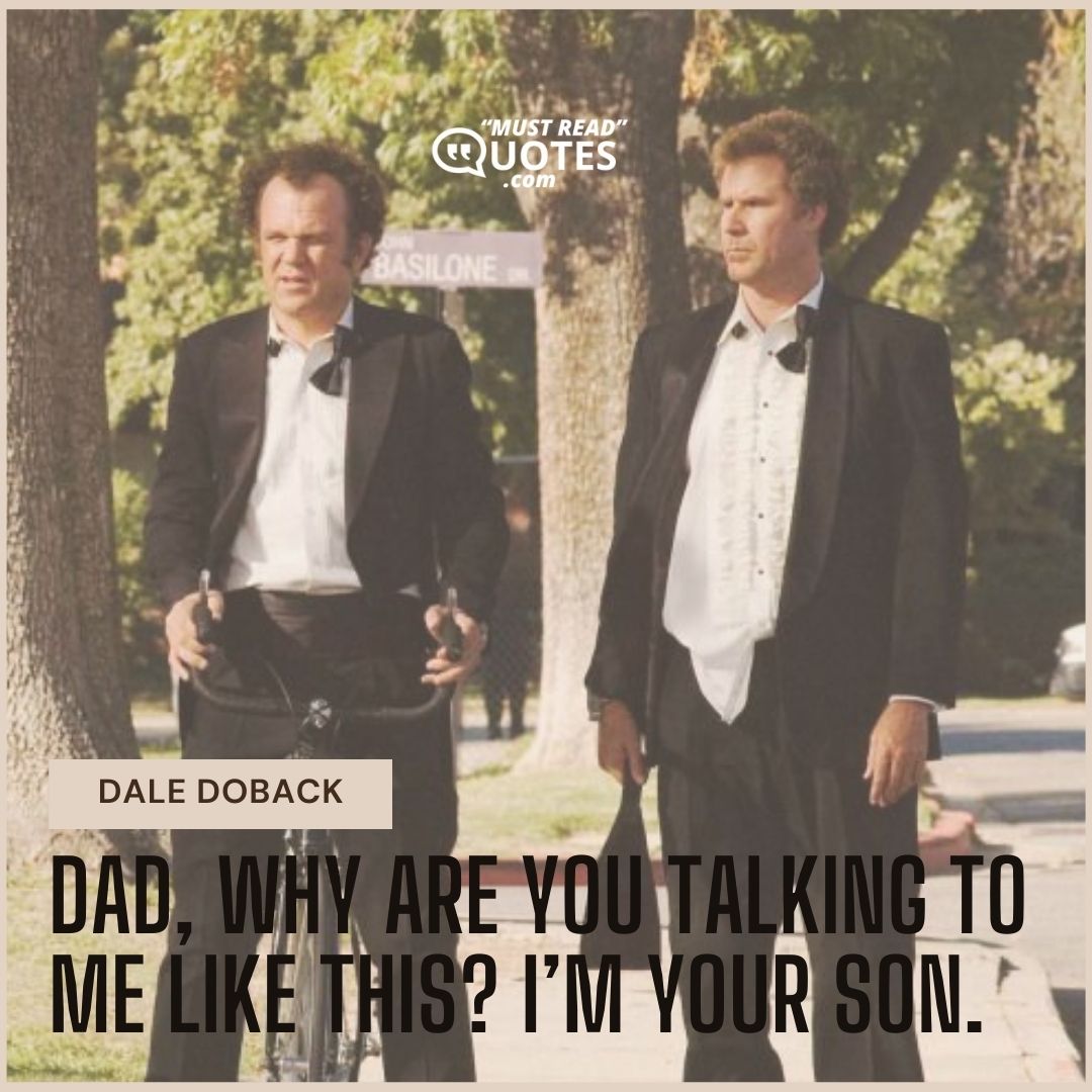 Dad, why are you talking to me like this? I’m your son.