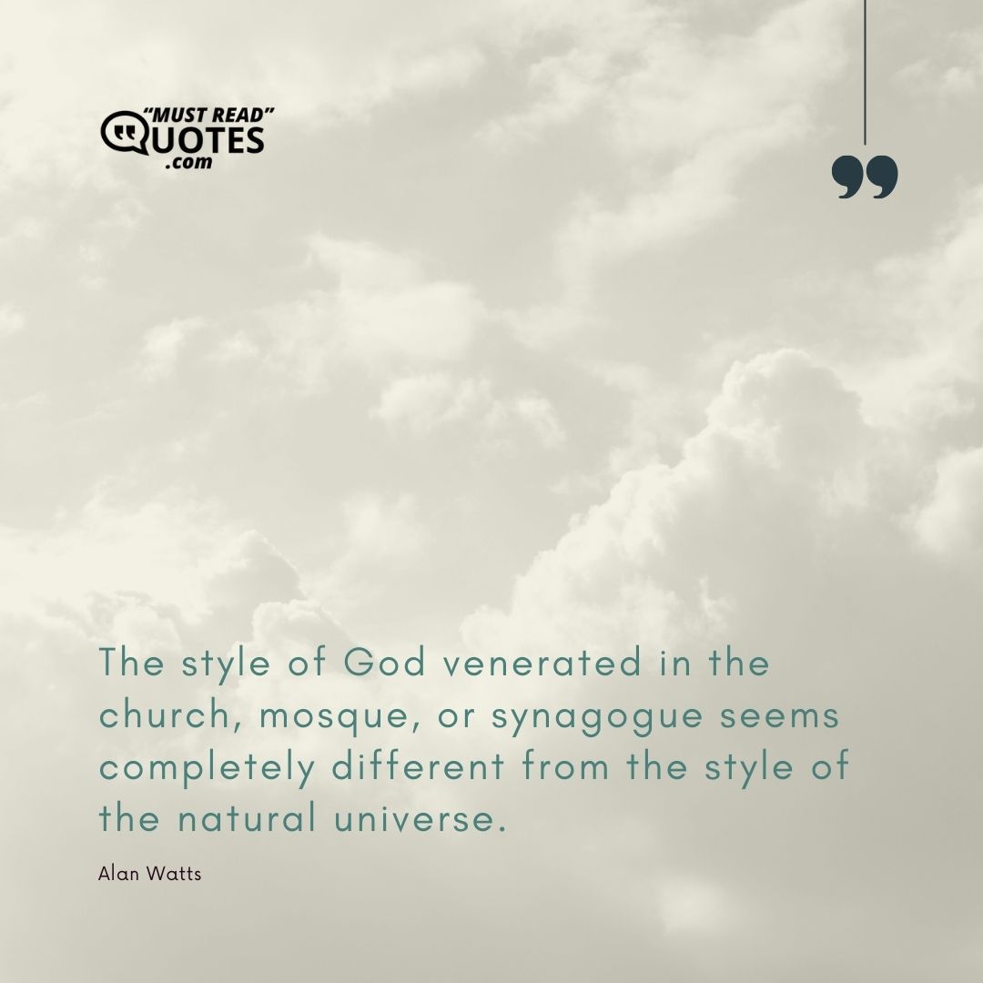 The style of God venerated in the church, mosque, or synagogue seems completely different from the style of the natural universe.
