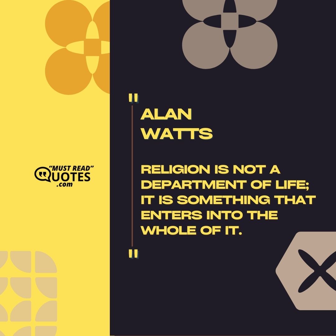 Religion is not a department of life; it is something that enters into the whole of it.